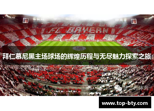 拜仁慕尼黑主场球场的辉煌历程与无尽魅力探索之旅